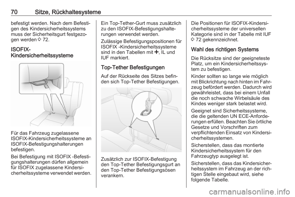 OPEL MOVANO_B 2019  Betriebsanleitung (in German) 70Sitze, Rückhaltesystemebefestigt werden. Nach dem Befesti‐
gen des Kindersicherheitssystems
muss der Sicherheitsgurt festgezo‐
gen werden  3 72.
ISOFIX-
Kindersicherheitssysteme
Für das Fahrze