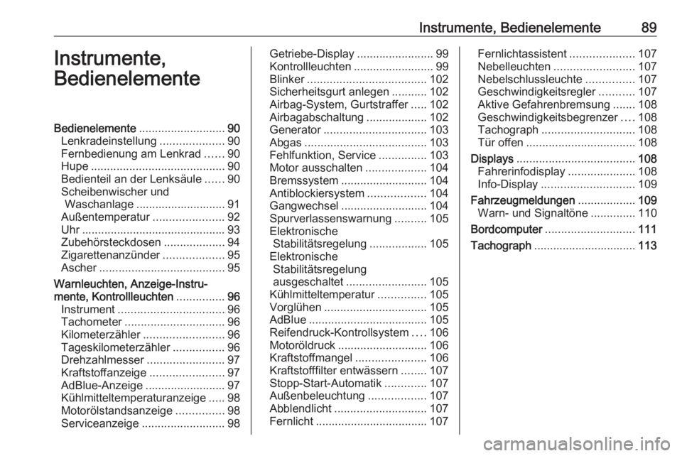 OPEL MOVANO_B 2019  Betriebsanleitung (in German) Instrumente, Bedienelemente89Instrumente,
BedienelementeBedienelemente ........................... 90
Lenkradeinstellung ....................90
Fernbedienung am Lenkrad ......90
Hupe .................