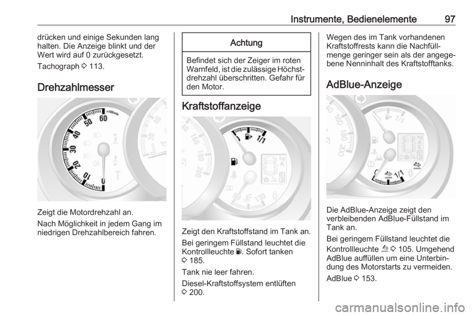 OPEL MOVANO_B 2019  Betriebsanleitung (in German) Instrumente, Bedienelemente97drücken und einige Sekunden lang
halten. Die Anzeige blinkt und der
Wert wird auf 0 zurückgesetzt.
Tachograph  3 113.
Drehzahlmesser
Zeigt die Motordrehzahl an.
Nach Mö