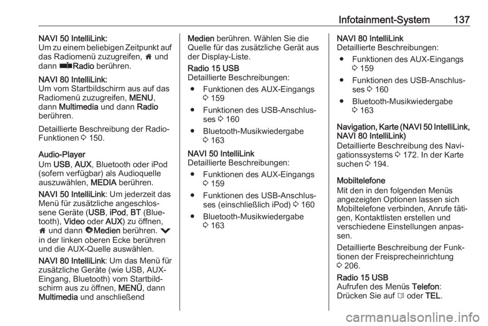 OPEL MOVANO_B 2020  Betriebsanleitung (in German) Infotainment-System137NAVI 50 IntelliLink:
Um zu einem beliebigen Zeitpunkt auf
das Radiomenü zuzugreifen,  7 und
dann  ñRadio  berühren.NAVI 80 IntelliLink:
Um vom Startbildschirm aus auf das
Radi