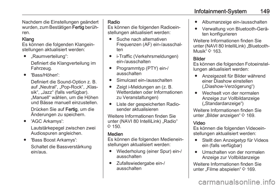 OPEL MOVANO_B 2020  Betriebsanleitung (in German) Infotainment-System149Nachdem die Einstellungen geändertwurden, zum Bestätigen  Fertig berüh‐
ren.Klang
Es können die folgenden Klangein‐
stellungen aktualisiert werden:
● „Raumverteilung�