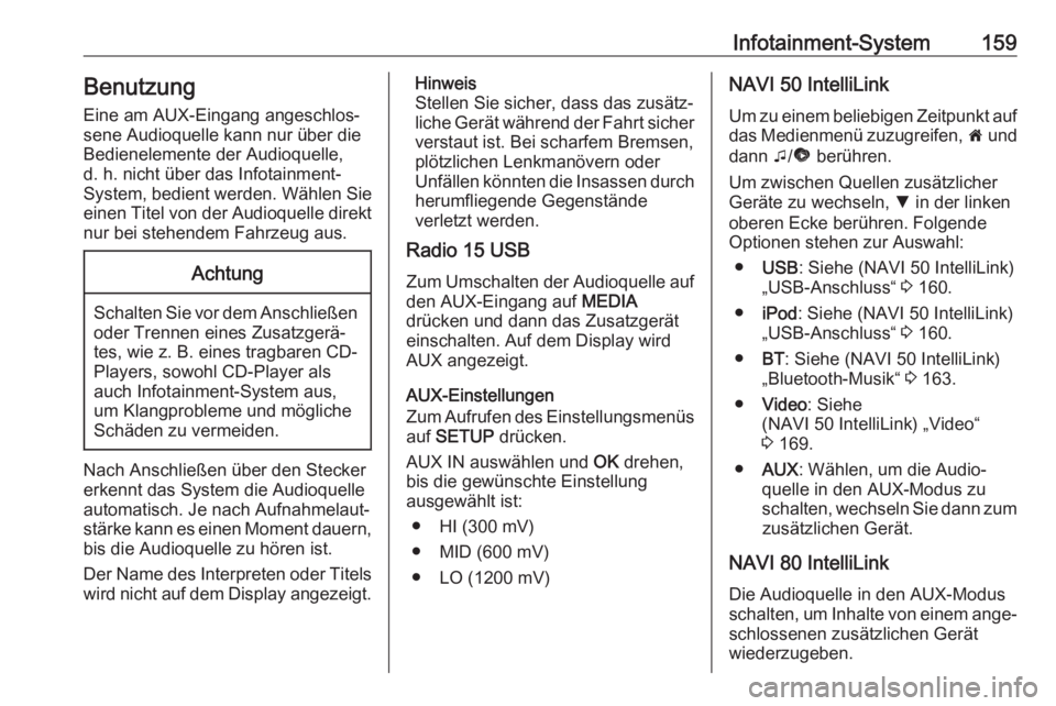 OPEL MOVANO_B 2020  Betriebsanleitung (in German) Infotainment-System159Benutzung
Eine am AUX-Eingang angeschlos‐
sene Audioquelle kann nur über die
Bedienelemente der Audioquelle, d. h. nicht über das Infotainment-
System, bedient werden. Wähle