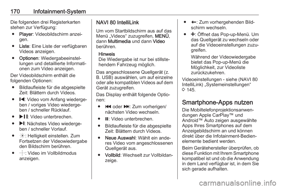 OPEL MOVANO_B 2020  Betriebsanleitung (in German) 170Infotainment-SystemDie folgenden drei Registerkarten
stehen zur Verfügung:
● Player : Videobildschirm anzei‐
gen.
● Liste : Eine Liste der verfügbaren
Videos anzeigen.
● Optionen : Wieder