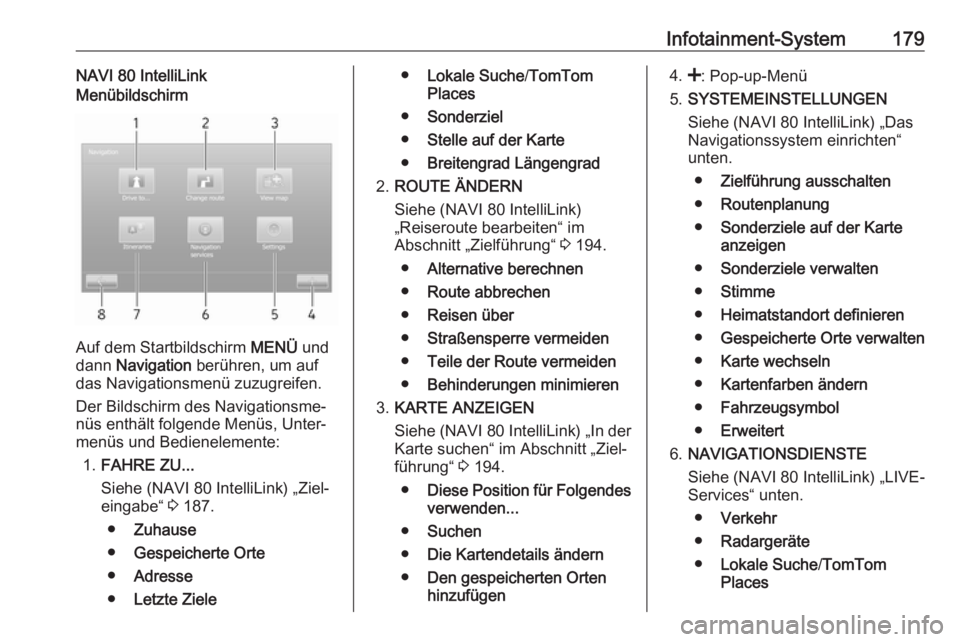 OPEL MOVANO_B 2020  Betriebsanleitung (in German) Infotainment-System179NAVI 80 IntelliLinkMenübildschirm
Auf dem Startbildschirm MENÜ und
dann  Navigation  berühren, um auf
das Navigationsmenü zuzugreifen.
Der Bildschirm des Navigationsme‐
nü