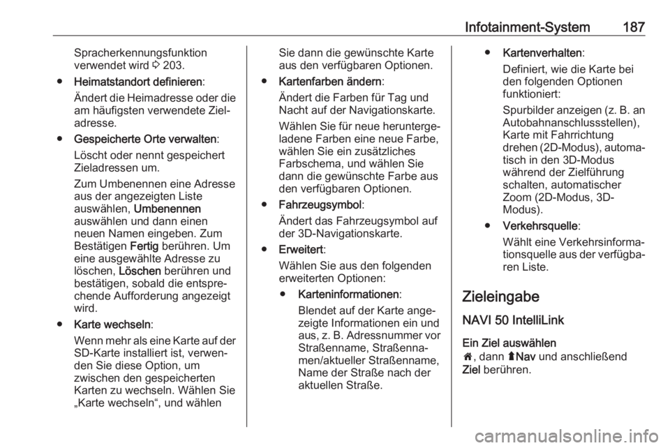 OPEL MOVANO_B 2020  Betriebsanleitung (in German) Infotainment-System187Spracherkennungsfunktion
verwendet wird  3 203.
● Heimatstandort definieren :
Ändert die Heimadresse oder die am häufigsten verwendete Ziel‐
adresse.
● Gespeicherte Orte 