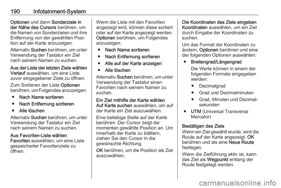 OPEL MOVANO_B 2020  Betriebsanleitung (in German) 190Infotainment-SystemOptionen und dann  Sonderziele in
der Nähe des Cursors  berühren, um
die Namen von Sonderzielen und ihre Entfernung von der gewählten Posi‐
tion auf der Karte anzuzeigen.
Al