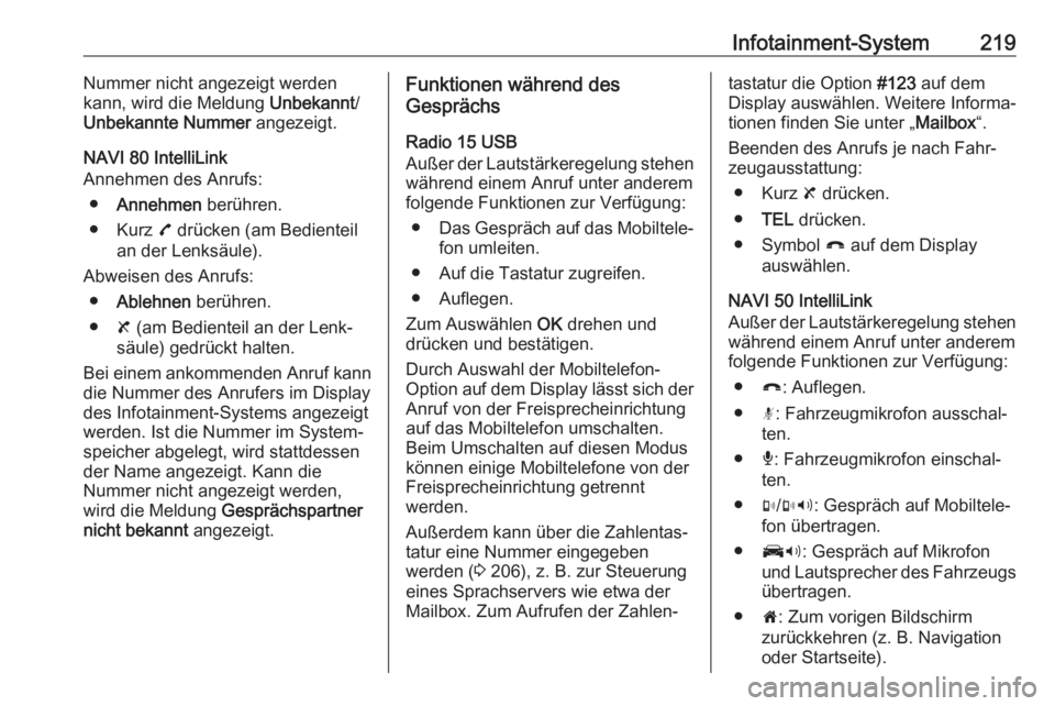 OPEL MOVANO_B 2020  Betriebsanleitung (in German) Infotainment-System219Nummer nicht angezeigt werden
kann, wird die Meldung  Unbekannt/
Unbekannte Nummer  angezeigt.
NAVI 80 IntelliLink
Annehmen des Anrufs:
● Annehmen  berühren.
● Kurz  7 drüc