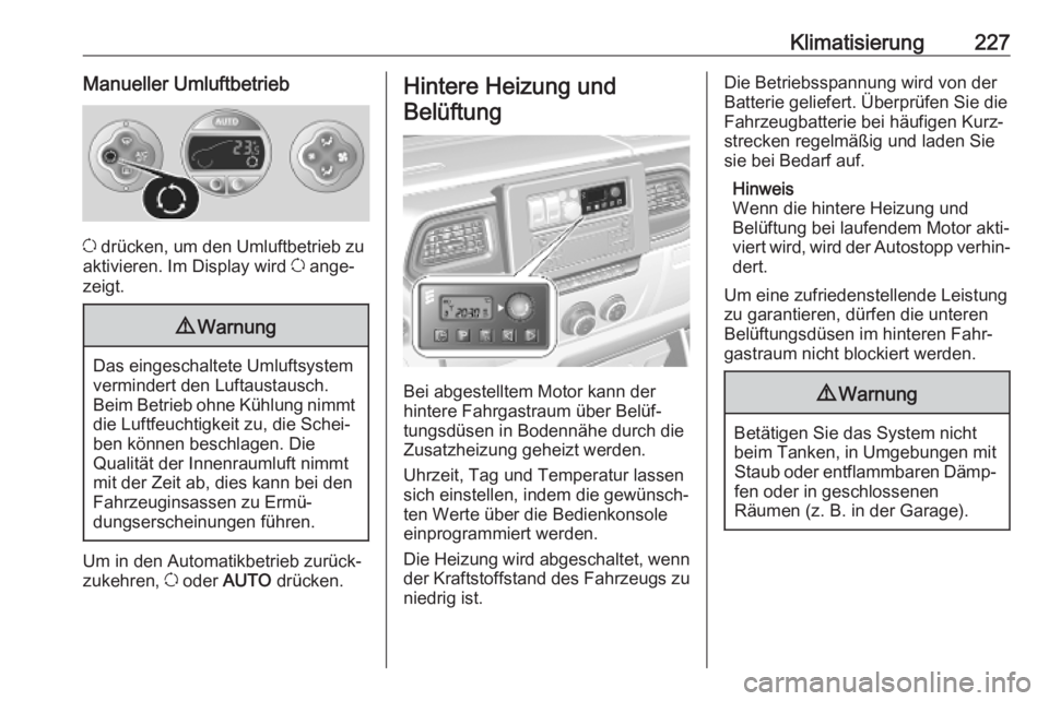 OPEL MOVANO_B 2020  Betriebsanleitung (in German) Klimatisierung227Manueller Umluftbetrieb
u drücken, um den Umluftbetrieb zu
aktivieren. Im Display wird  u ange‐
zeigt.
9 Warnung
Das eingeschaltete Umluftsystem
vermindert den Luftaustausch.
Beim 