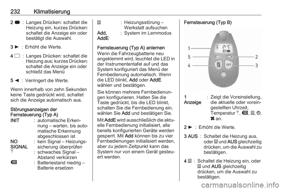 OPEL MOVANO_B 2020  Betriebsanleitung (in German) 232Klimatisierung2 7:Langes Drücken: schaltet die
Heizung ein, kurzes Drücken:
schaltet die Anzeige ein oder
bestätigt die Auswahl.3  l:Erhöht die Werte.4  d:Langes Drücken: schaltet die
Heizung 