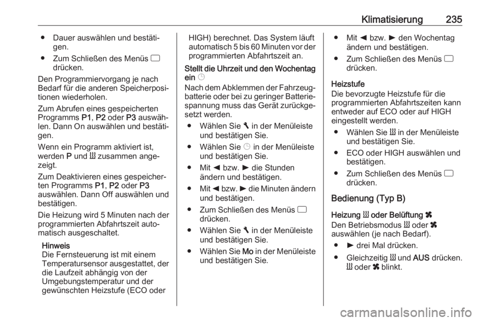 OPEL MOVANO_B 2020  Betriebsanleitung (in German) Klimatisierung235● Dauer auswählen und bestäti‐gen.
● Zum Schließen des Menüs  d
drücken.
Den Programmiervorgang je nach
Bedarf für die anderen Speicherposi‐
tionen wiederholen.
Zum Abru