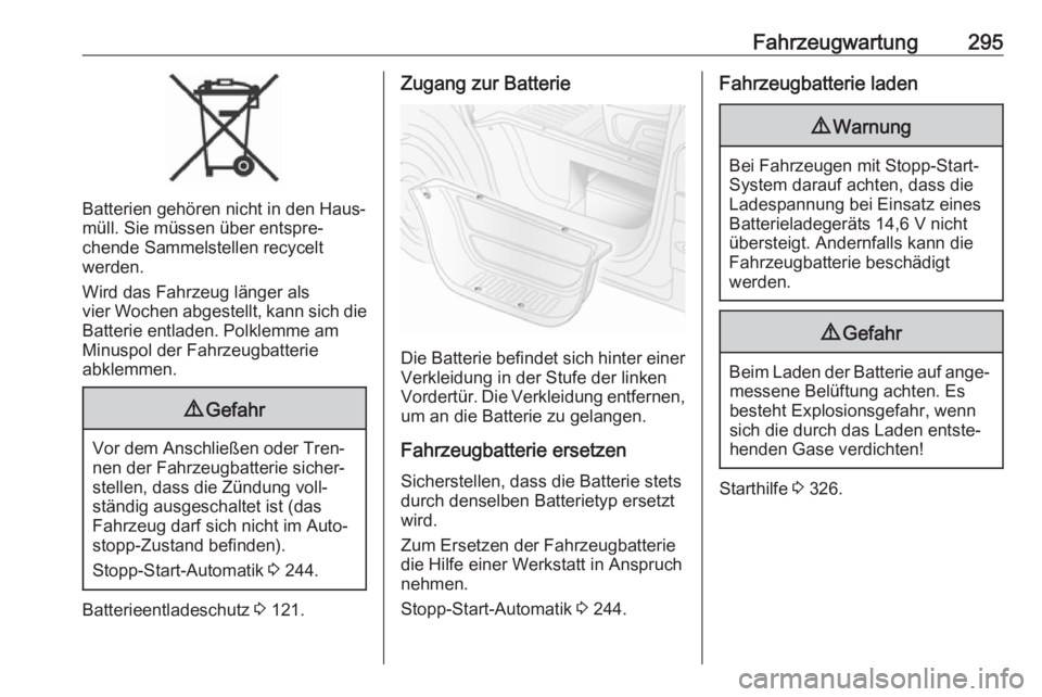 OPEL MOVANO_B 2020  Betriebsanleitung (in German) Fahrzeugwartung295
Batterien gehören nicht in den Haus‐
müll. Sie müssen über entspre‐
chende Sammelstellen recycelt
werden.
Wird das Fahrzeug länger als
vier Wochen abgestellt, kann sich die