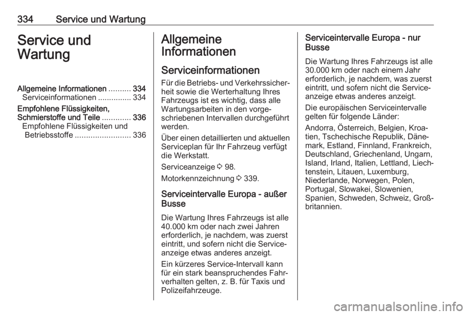 OPEL MOVANO_B 2020  Betriebsanleitung (in German) 334Service und WartungService und
WartungAllgemeine Informationen ..........334
Serviceinformationen ...............334
Empfohlene Flüssigkeiten,
Schmierstoffe und Teile .............336
Empfohlene F
