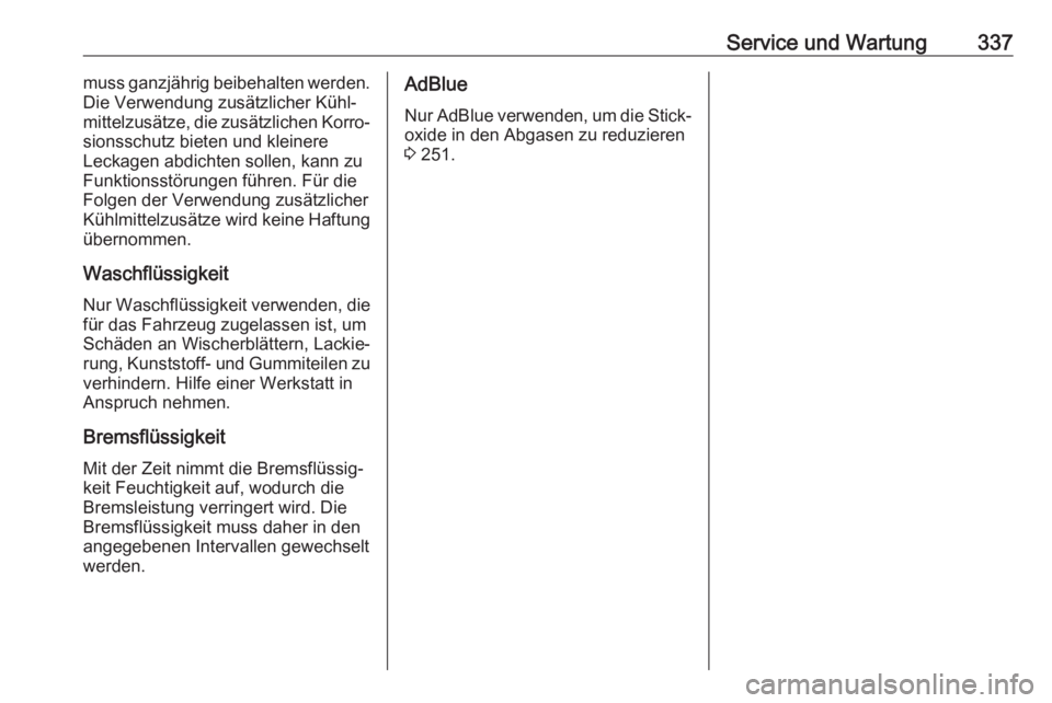 OPEL MOVANO_B 2020  Betriebsanleitung (in German) Service und Wartung337muss ganzjährig beibehalten werden.
Die Verwendung zusätzlicher Kühl‐
mittelzusätze, die zusätzlichen Korro‐
sionsschutz bieten und kleinere
Leckagen abdichten sollen, k
