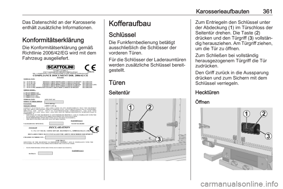 OPEL MOVANO_B 2020  Betriebsanleitung (in German) Karosserieaufbauten361Das Datenschild an der Karosserie
enthält zusätzliche Informationen.
Konformitätserklärung
Die Konformitätserklärung gemäß
Richtlinie 2006/42/EG wird mit dem
Fahrzeug aus
