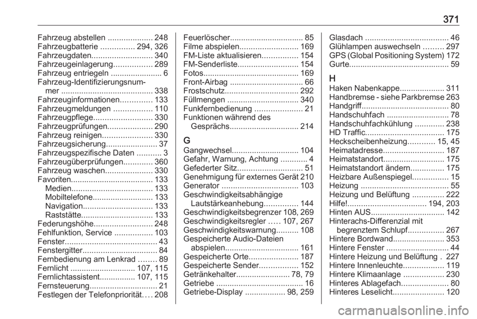 OPEL MOVANO_B 2020  Betriebsanleitung (in German) 371Fahrzeug abstellen ....................248
Fahrzeugbatterie  ...............294, 326
Fahrzeugdaten ........................... 340
Fahrzeugeinlagerung .................289
Fahrzeug entriegeln .....