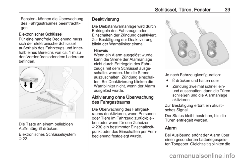OPEL MOVANO_B 2020  Betriebsanleitung (in German) Schlüssel, Türen, Fenster39Fenster - können die Überwachung
des Fahrgastraumes beeinträchti‐
gen.
Elektronischer Schlüssel
Für eine handfreie Bedienung muss
sich der elektronische Schlüssel
