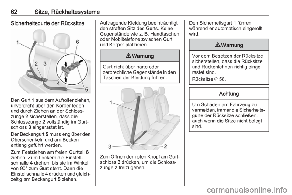 OPEL MOVANO_B 2020  Betriebsanleitung (in German) 62Sitze, RückhaltesystemeSicherheitsgurte der Rücksitze
Den Gurt 1 aus dem Aufroller ziehen,
unverdreht über den Körper legen
und durch Ziehen an der Schloss‐ zunge  2 sicherstellen, dass die
Sc