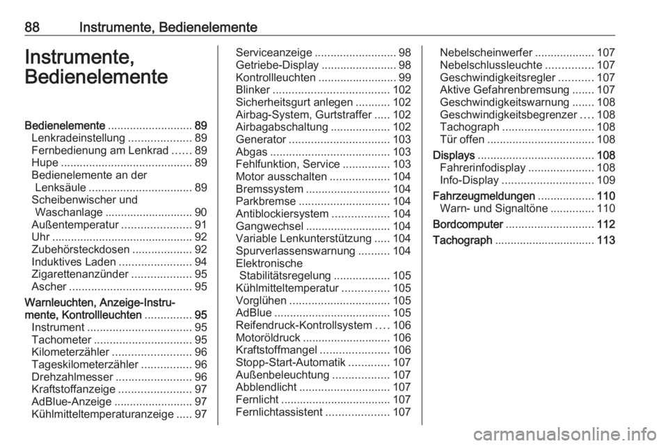 OPEL MOVANO_B 2020  Betriebsanleitung (in German) 88Instrumente, BedienelementeInstrumente,
BedienelementeBedienelemente ........................... 89
Lenkradeinstellung ....................89
Fernbedienung am Lenkrad ......89
Hupe .................