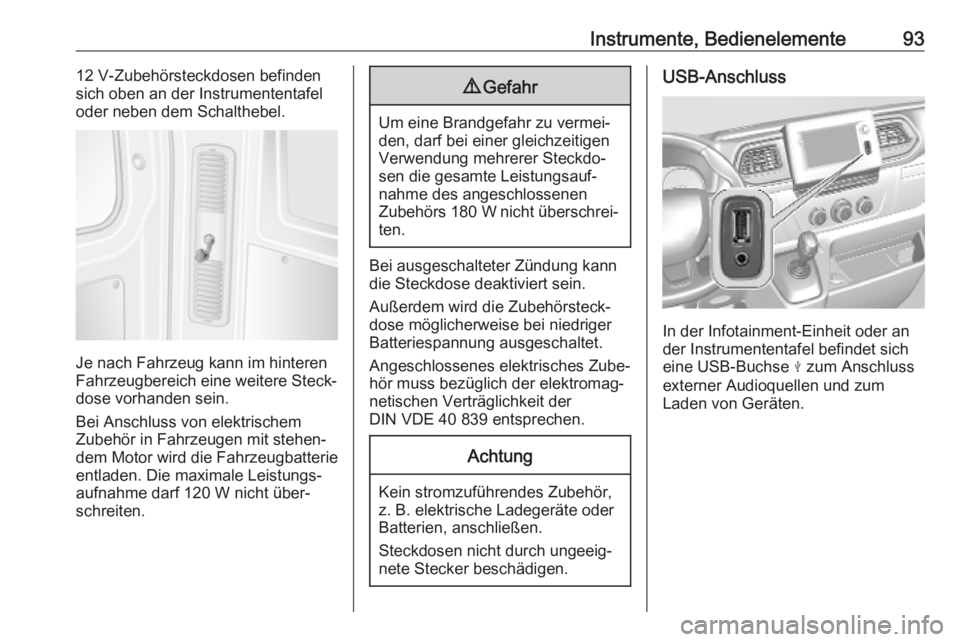 OPEL MOVANO_B 2020  Betriebsanleitung (in German) Instrumente, Bedienelemente9312 V-Zubehörsteckdosen befinden
sich oben an der Instrumententafel
oder neben dem Schalthebel.
Je nach Fahrzeug kann im hinteren
Fahrzeugbereich eine weitere Steck‐
dos