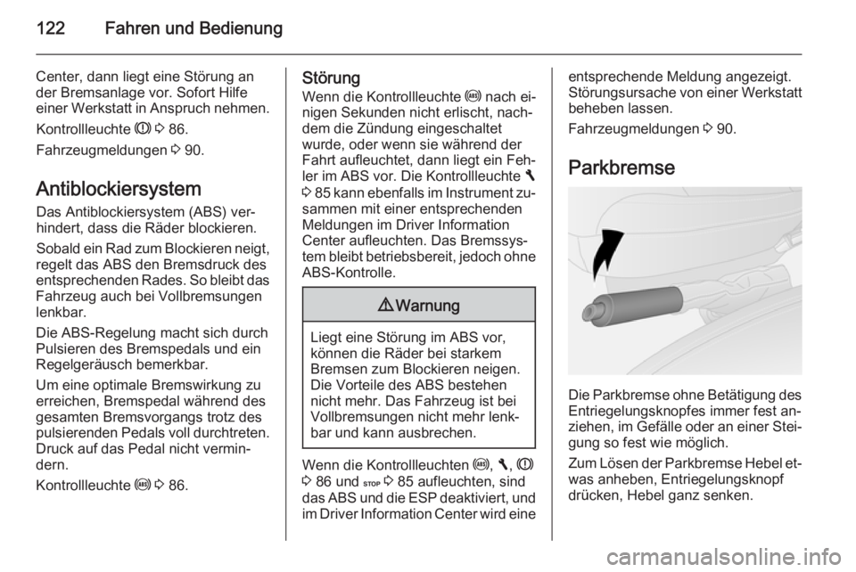 OPEL VIVARO B 2014.5  Betriebsanleitung (in German) 122Fahren und Bedienung
Center, dann liegt eine Störung an
der Bremsanlage vor. Sofort Hilfe
einer Werkstatt in Anspruch nehmen.
Kontrollleuchte  R 3  86.
Fahrzeugmeldungen  3 90.
Antiblockiersystem 