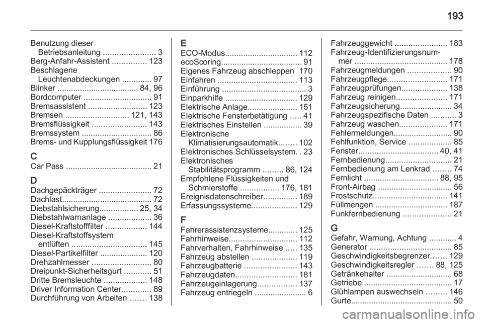 OPEL VIVARO B 2014.5  Betriebsanleitung (in German) 193
Benutzung dieserBetriebsanleitung  .......................3
Berg-Anfahr-Assistent  ...............123
Beschlagene Leuchtenabdeckungen  .............97
Blinker .................................... 