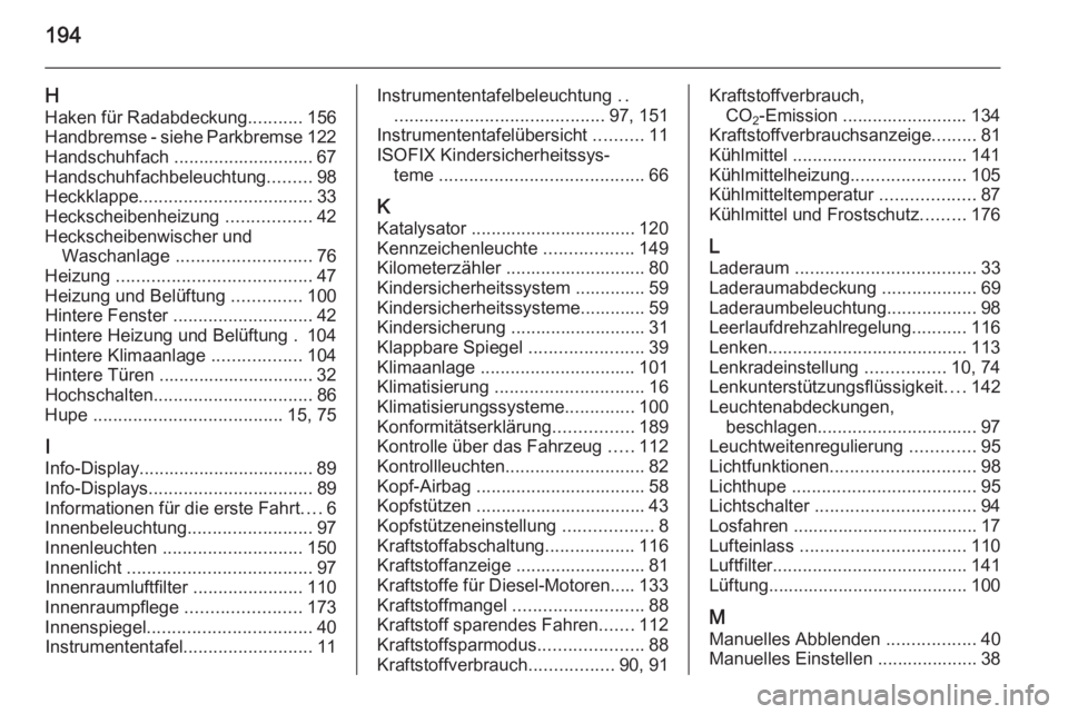 OPEL VIVARO B 2014.5  Betriebsanleitung (in German) 194
HHaken für Radabdeckung ...........156
Handbremse - siehe Parkbremse 122
Handschuhfach ............................ 67
Handschuhfachbeleuchtung .........98
Heckklappe ............................