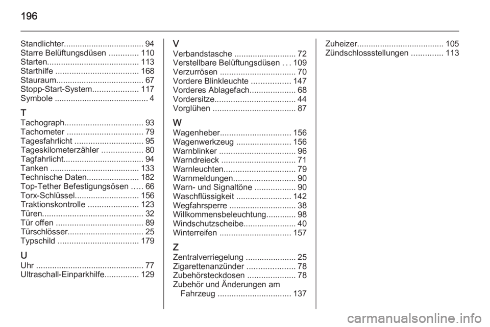 OPEL VIVARO B 2014.5  Betriebsanleitung (in German) 196
Standlichter................................... 94Starre Belüftungsdüsen  .............110
Starten ........................................ 113
Starthilfe  .................................... 1