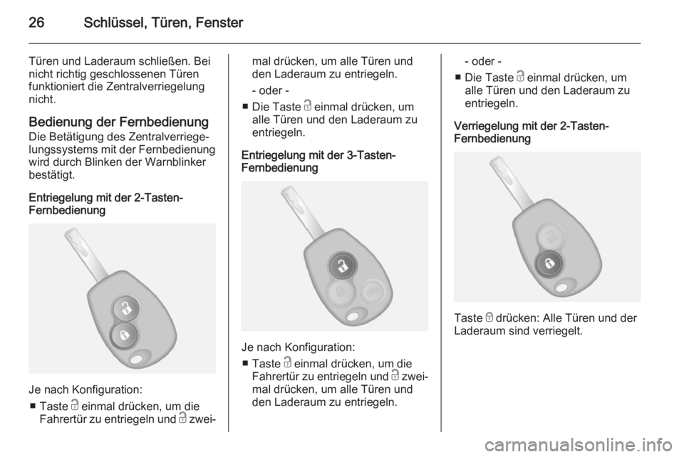 OPEL VIVARO B 2014.5  Betriebsanleitung (in German) 26Schlüssel, Türen, Fenster
Türen und Laderaum schließen. Bei
nicht richtig geschlossenen Türen
funktioniert die Zentralverriegelung
nicht.
Bedienung der Fernbedienung
Die Betätigung des Zentral
