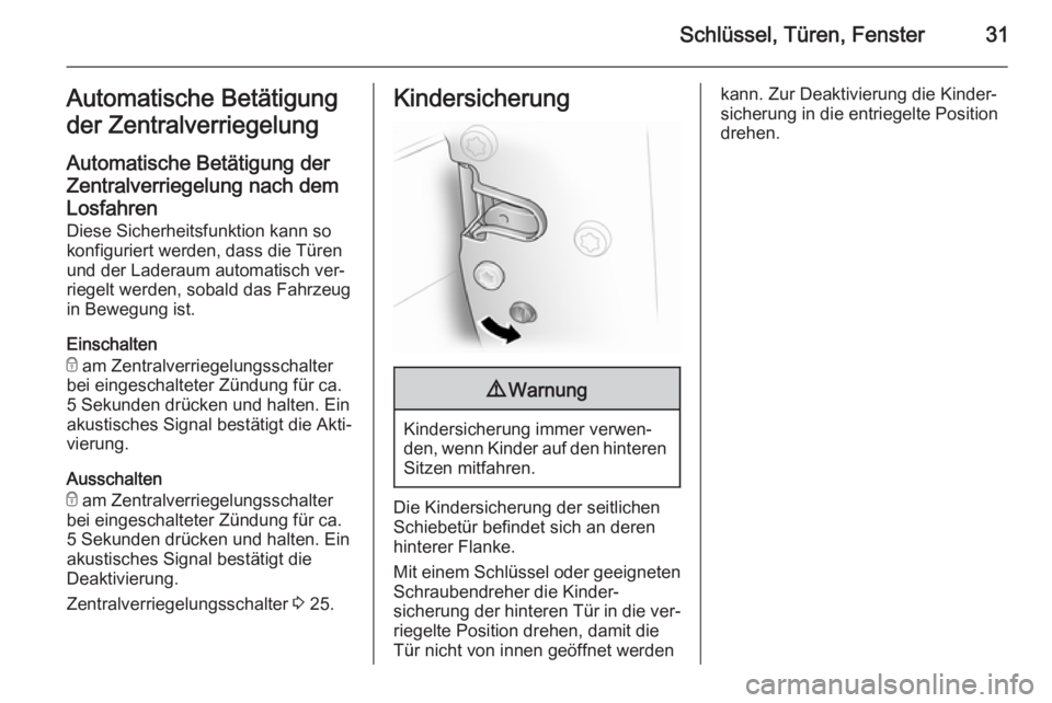 OPEL VIVARO B 2014.5  Betriebsanleitung (in German) Schlüssel, Türen, Fenster31Automatische Betätigung
der Zentralverriegelung
Automatische Betätigung der Zentralverriegelung nach dem
Losfahren Diese Sicherheitsfunktion kann so
konfiguriert werden,