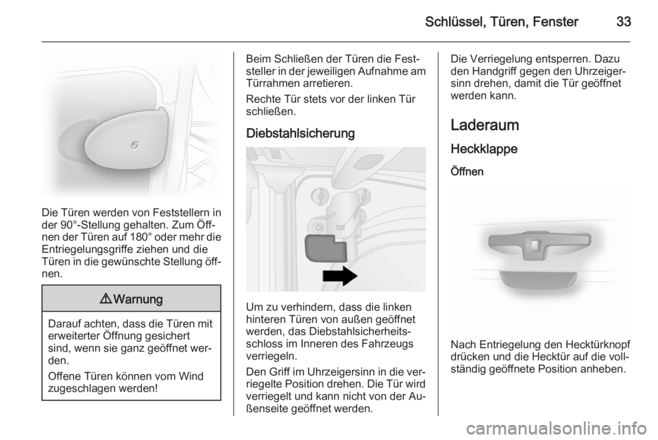 OPEL VIVARO B 2014.5  Betriebsanleitung (in German) Schlüssel, Türen, Fenster33
Die Türen werden von Feststellern in
der 90°-Stellung gehalten. Zum Öff‐
nen der Türen auf  180° oder mehr die
Entriegelungsgriffe ziehen und die
Türen in die gew