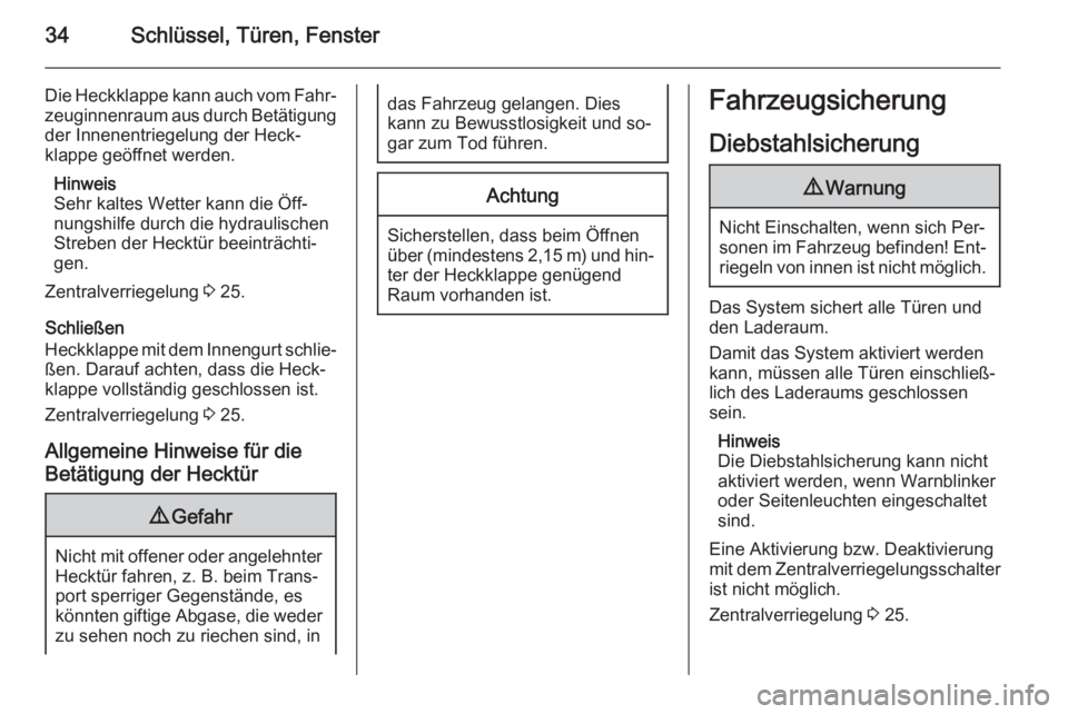 OPEL VIVARO B 2014.5  Betriebsanleitung (in German) 34Schlüssel, Türen, Fenster
Die Heckklappe kann auch vom Fahr‐
zeuginnenraum aus durch Betätigung der Innenentriegelung der Heck‐
klappe geöffnet werden.
Hinweis
Sehr kaltes Wetter kann die Ö