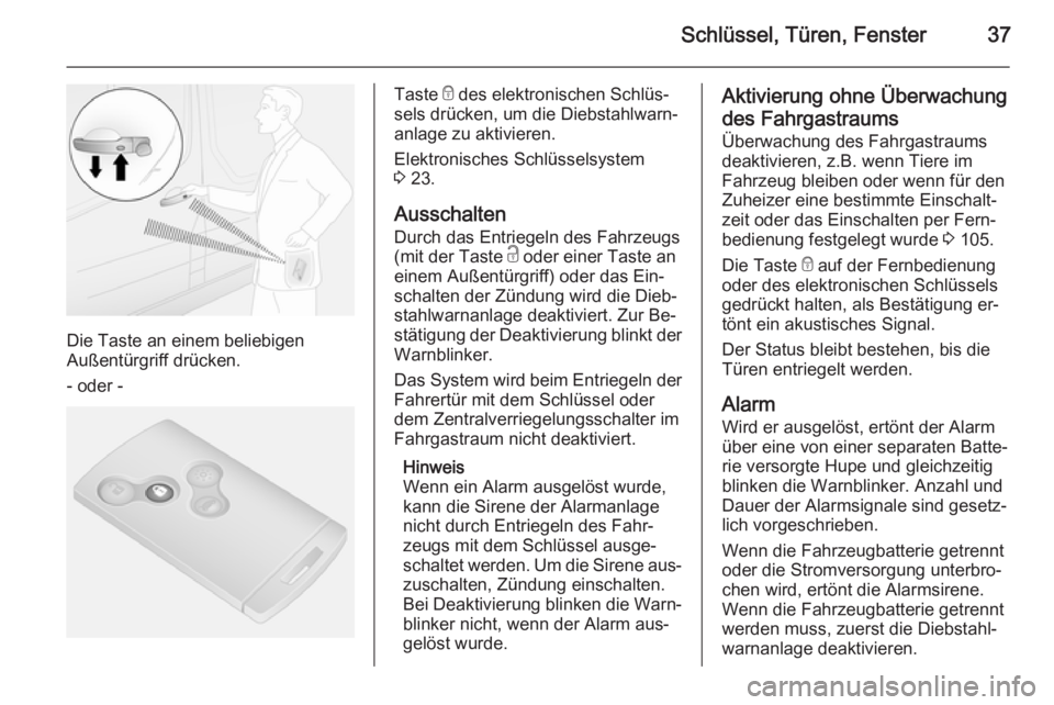 OPEL VIVARO B 2014.5  Betriebsanleitung (in German) Schlüssel, Türen, Fenster37
Die Taste an einem beliebigen
Außentürgriff drücken.
- oder -
Taste  e des elektronischen Schlüs‐
sels drücken, um die Diebstahlwarn‐
anlage zu aktivieren.
Elekt