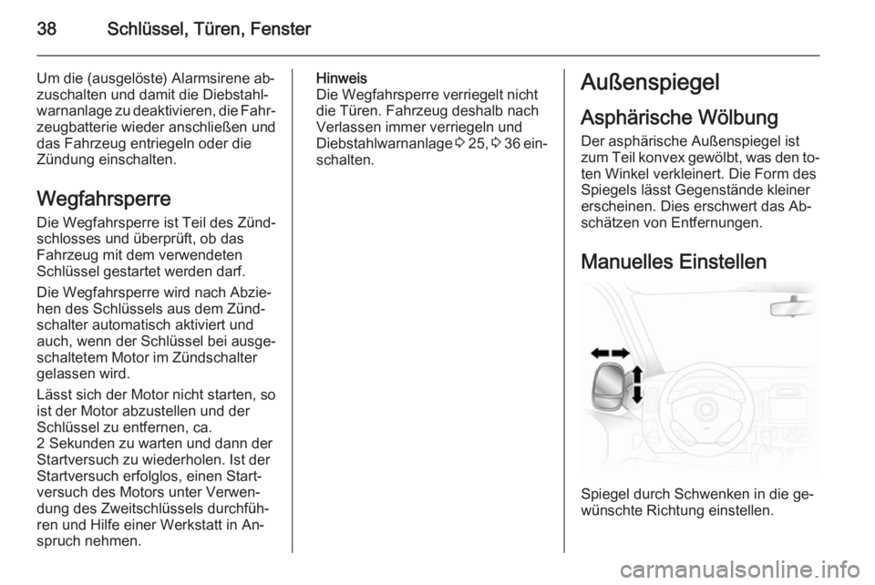 OPEL VIVARO B 2014.5  Betriebsanleitung (in German) 38Schlüssel, Türen, Fenster
Um die (ausgelöste) Alarmsirene ab‐
zuschalten und damit die Diebstahl‐
warnanlage zu deaktivieren, die Fahr‐ zeugbatterie wieder anschließen und
das Fahrzeug ent