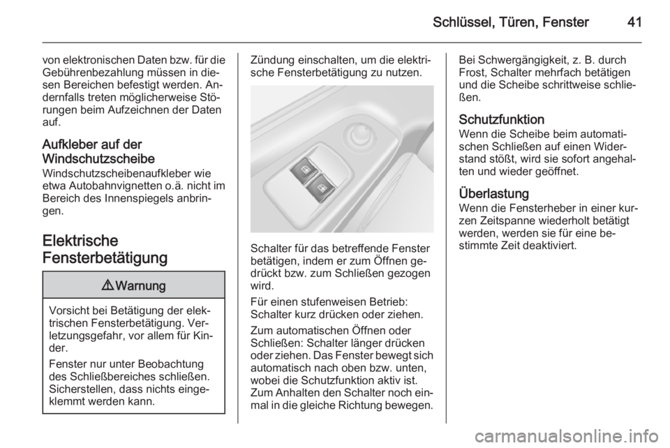 OPEL VIVARO B 2014.5  Betriebsanleitung (in German) Schlüssel, Türen, Fenster41
von elektronischen Daten bzw. für dieGebührenbezahlung müssen in die‐
sen Bereichen befestigt werden. An‐
dernfalls treten möglicherweise Stö‐
rungen beim Aufz