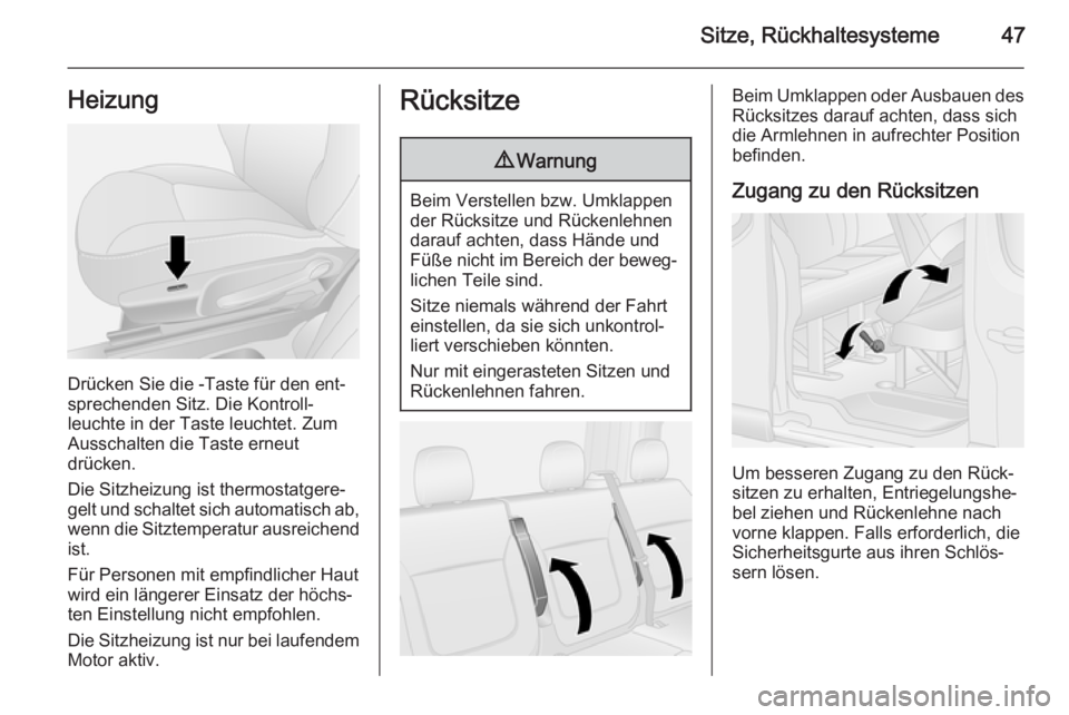 OPEL VIVARO B 2014.5  Betriebsanleitung (in German) Sitze, Rückhaltesysteme47Heizung
Drücken Sie die -Taste für den ent‐
sprechenden Sitz. Die Kontroll‐
leuchte in der Taste leuchtet. Zum
Ausschalten die Taste erneut
drücken.
Die Sitzheizung is