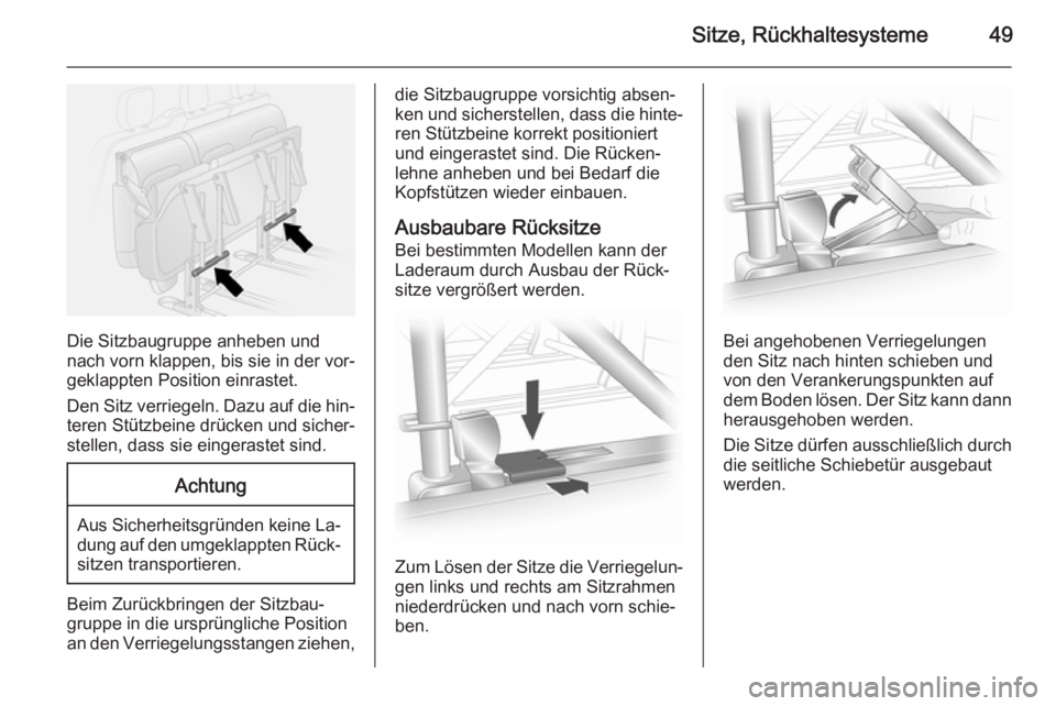 OPEL VIVARO B 2014.5  Betriebsanleitung (in German) Sitze, Rückhaltesysteme49
Die Sitzbaugruppe anheben und
nach vorn klappen, bis sie in der vor‐
geklappten Position einrastet.
Den Sitz verriegeln. Dazu auf die hin‐
teren Stützbeine drücken und