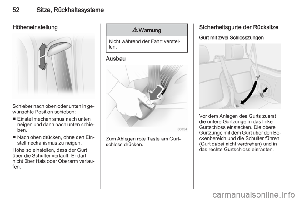 OPEL VIVARO B 2014.5  Betriebsanleitung (in German) 52Sitze, Rückhaltesysteme
Höheneinstellung
Schieber nach oben oder unten in ge‐
wünschte Position schieben:
■ Einstellmechanismus nach unten neigen und dann nach unten schie‐ben.
■ Nach obe