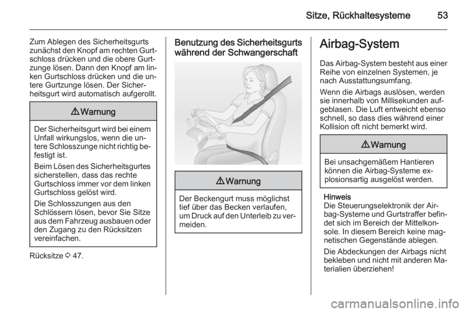 OPEL VIVARO B 2014.5  Betriebsanleitung (in German) Sitze, Rückhaltesysteme53
Zum Ablegen des Sicherheitsgurts
zunächst den Knopf am rechten Gurt‐ schloss drücken und die obere Gurt‐
zunge lösen. Dann den Knopf am lin‐
ken Gurtschloss drücke