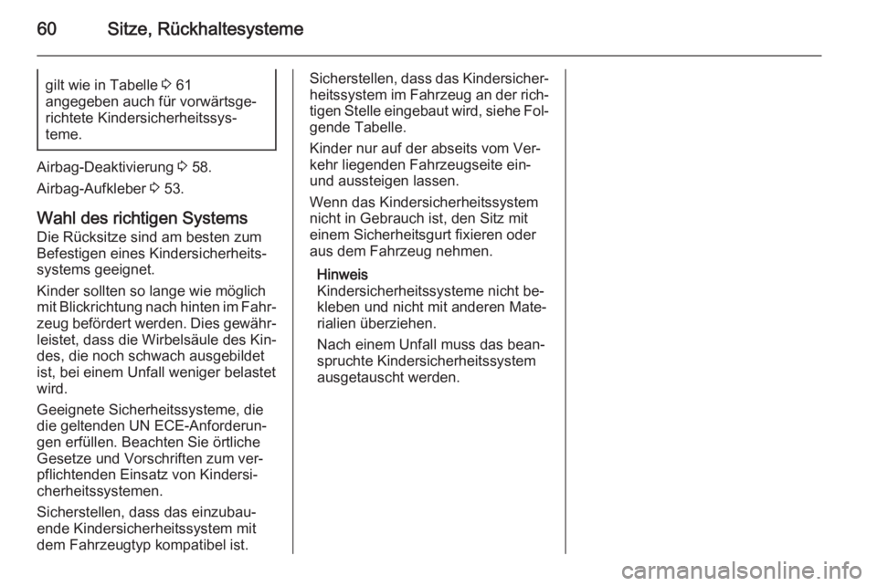 OPEL VIVARO B 2014.5  Betriebsanleitung (in German) 60Sitze, Rückhaltesystemegilt wie in Tabelle 3 61
angegeben auch für vorwärtsge‐
richtete Kindersicherheitssys‐
teme.
Airbag-Deaktivierung  3 58.
Airbag-Aufkleber  3 53.
Wahl des richtigen Syst
