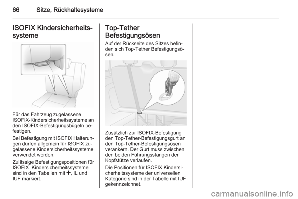 OPEL VIVARO B 2014.5  Betriebsanleitung (in German) 66Sitze, RückhaltesystemeISOFIX Kindersicherheits‐
systeme
Für das Fahrzeug zugelassene
ISOFIX -Kindersicherheitssysteme an
den ISOFIX-Befestigungsbügeln be‐
festigen.
Bei Befestigung mit  ISOF