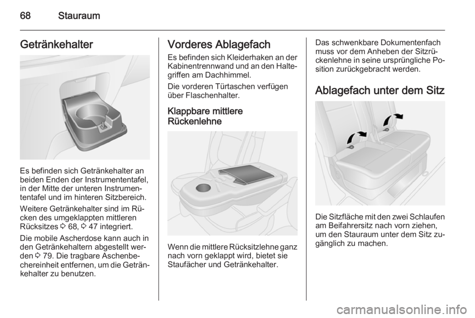 OPEL VIVARO B 2014.5  Betriebsanleitung (in German) 68StauraumGetränkehalter
Es befinden sich Getränkehalter an
beiden Enden der Instrumententafel,
in der Mitte der unteren Instrumen‐
tentafel und im hinteren Sitzbereich.
Weitere Getränkehalter si