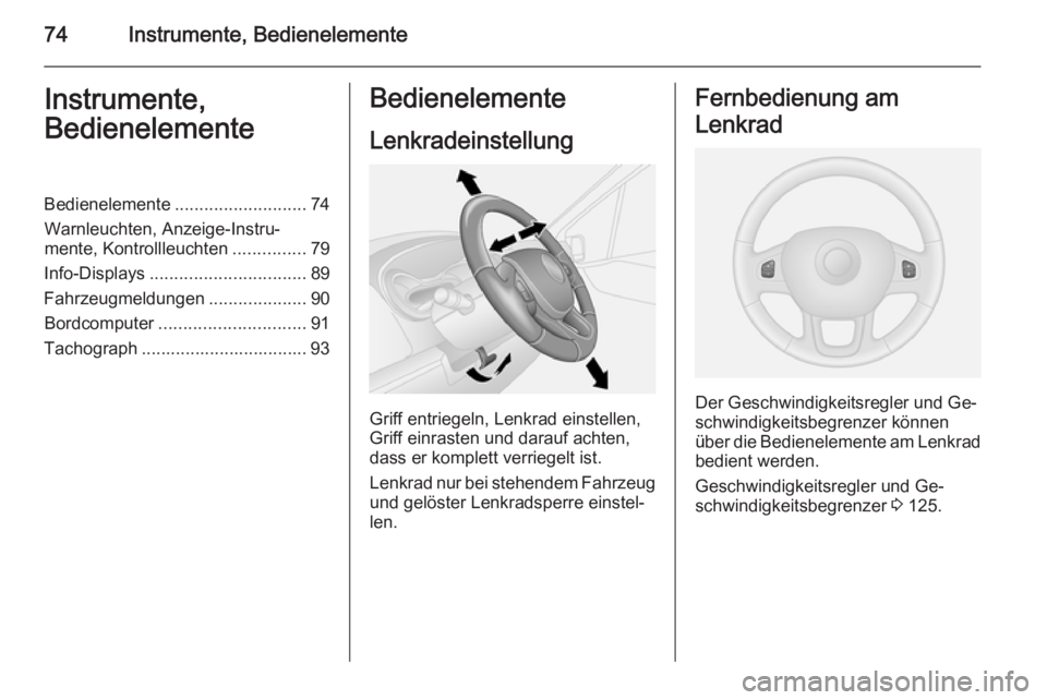 OPEL VIVARO B 2014.5  Betriebsanleitung (in German) 74Instrumente, BedienelementeInstrumente,
BedienelementeBedienelemente ........................... 74
Warnleuchten, Anzeige-Instru‐
mente, Kontrollleuchten ...............79
Info-Displays ..........