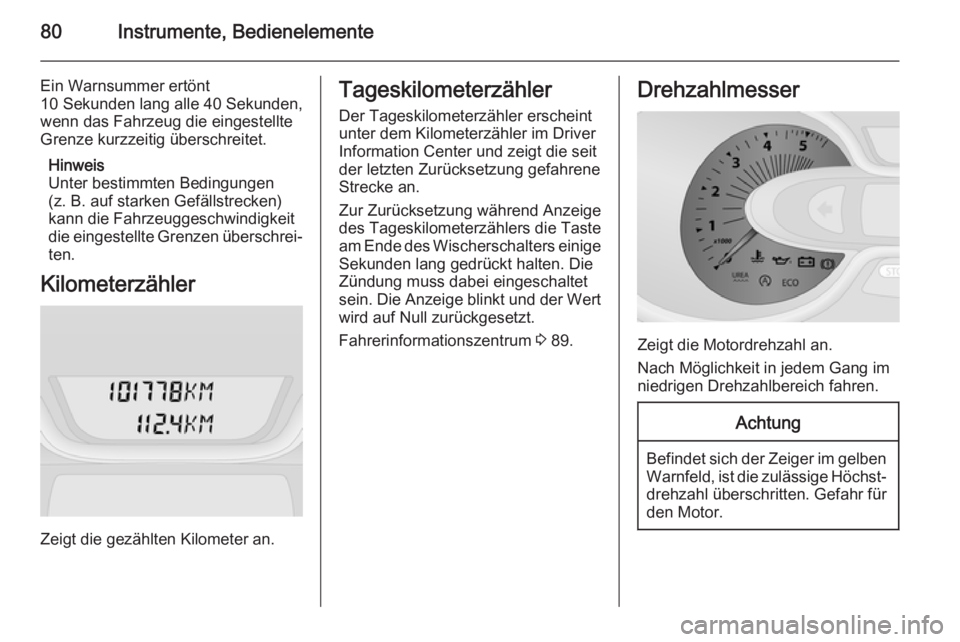 OPEL VIVARO B 2014.5  Betriebsanleitung (in German) 80Instrumente, Bedienelemente
Ein Warnsummer ertönt
10 Sekunden lang alle 40 Sekunden,
wenn das Fahrzeug die eingestellte
Grenze kurzzeitig überschreitet.
Hinweis
Unter bestimmten Bedingungen
(z. B.