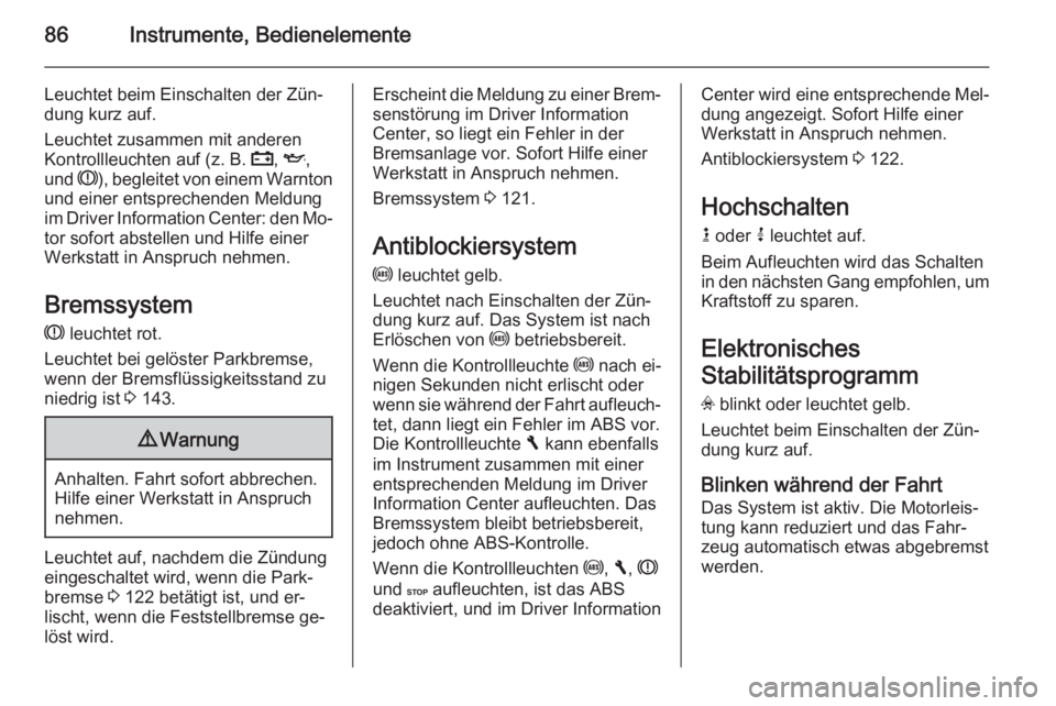 OPEL VIVARO B 2014.5  Betriebsanleitung (in German) 86Instrumente, Bedienelemente
Leuchtet beim Einschalten der Zün‐
dung kurz auf.
Leuchtet zusammen mit anderen
Kontrollleuchten auf (z. B.  p, I ,
und  R), begleitet von einem Warnton
und einer ents