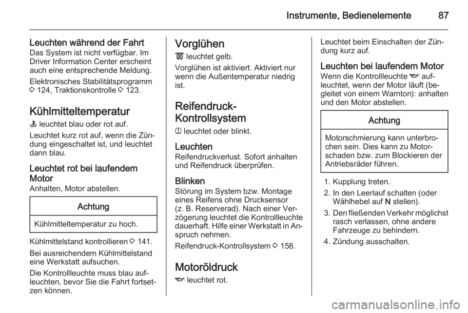 OPEL VIVARO B 2014.5  Betriebsanleitung (in German) Instrumente, Bedienelemente87
Leuchten während der FahrtDas System ist nicht verfügbar. Im
Driver Information Center erscheint
auch eine entsprechende Meldung.
Elektronisches Stabilitätsprogramm
3 