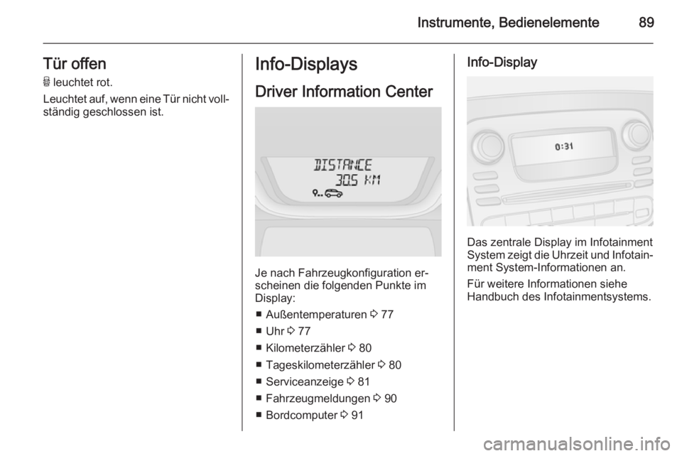 OPEL VIVARO B 2014.5  Betriebsanleitung (in German) Instrumente, Bedienelemente89Tür offenU  leuchtet rot.
Leuchtet auf, wenn eine Tür nicht voll‐
ständig geschlossen ist.Info-Displays
Driver Information Center
Je nach Fahrzeugkonfiguration er‐

