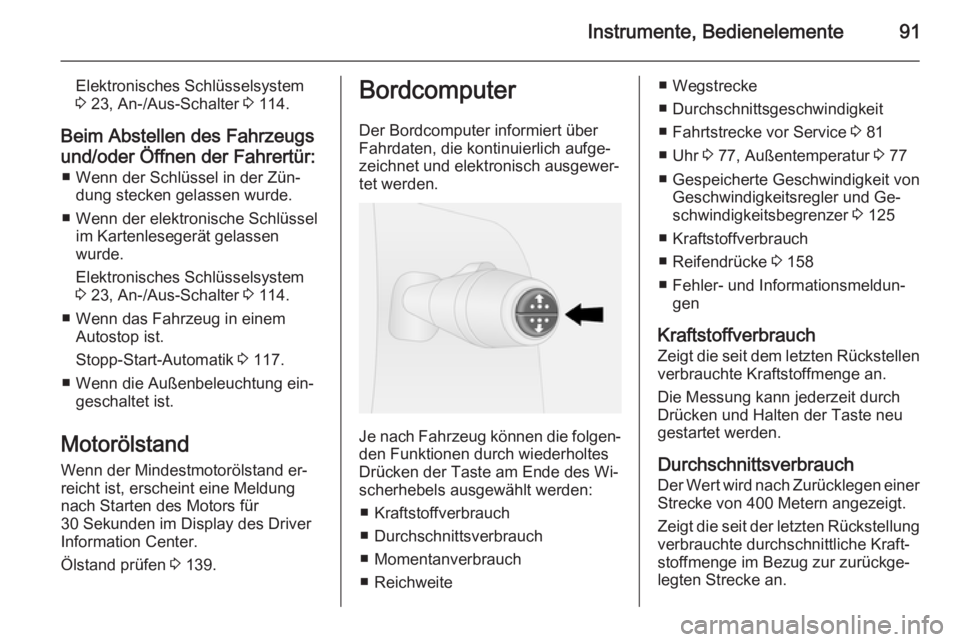 OPEL VIVARO B 2014.5  Betriebsanleitung (in German) Instrumente, Bedienelemente91
Elektronisches Schlüsselsystem
3  23, An-/Aus-Schalter  3 114.
Beim Abstellen des Fahrzeugs
und/oder Öffnen der Fahrertür: ■ Wenn der Schlüssel in der Zün‐ dung 