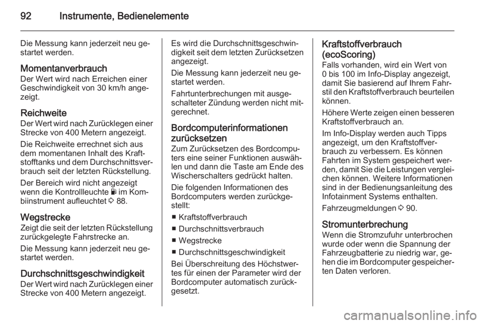 OPEL VIVARO B 2014.5  Betriebsanleitung (in German) 92Instrumente, Bedienelemente
Die Messung kann jederzeit neu ge‐
startet werden.
Momentanverbrauch Der Wert wird nach Erreichen einer
Geschwindigkeit von 30 km/h ange‐
zeigt.
Reichweite
Der Wert w