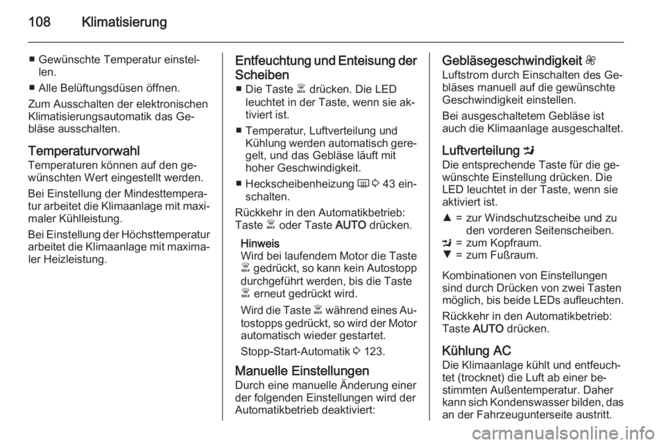 OPEL VIVARO B 2015.5  Betriebsanleitung (in German) 108Klimatisierung
■ Gewünschte Temperatur einstel‐len.
■ Alle Belüftungsdüsen öffnen.
Zum Ausschalten der elektronischen
Klimatisierungsautomatik das Ge‐
bläse ausschalten.
Temperaturvorw