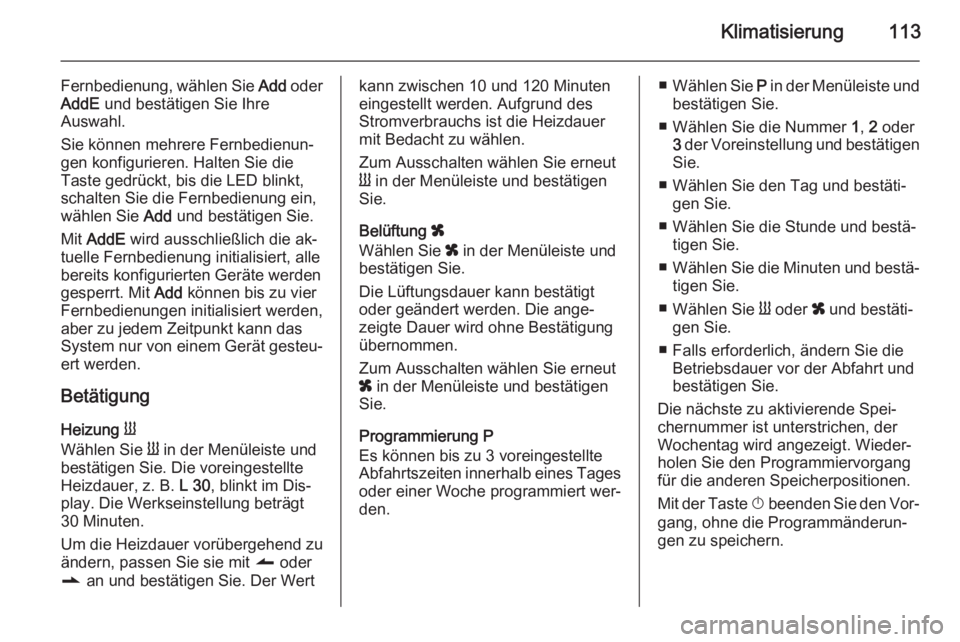 OPEL VIVARO B 2015.5  Betriebsanleitung (in German) Klimatisierung113
Fernbedienung, wählen Sie Add oder
AddE  und bestätigen Sie Ihre
Auswahl.
Sie können mehrere Fernbedienun‐
gen konfigurieren. Halten Sie die Taste gedrückt, bis die LED blinkt,